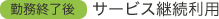 勤務終了後 サービス継続利用