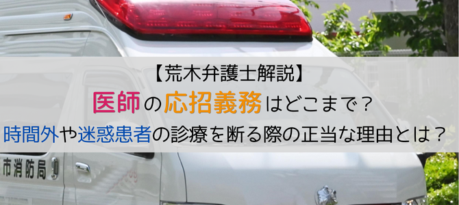 医師の応招義務はどこまで？時間外や迷惑患者の診療を断る際の正当な理由とは？【荒木弁護士解説】