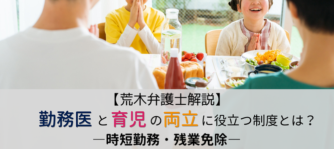 勤務医と育児の両立に役立つ制度～時短勤務・残業免除～【荒木弁護士解説】