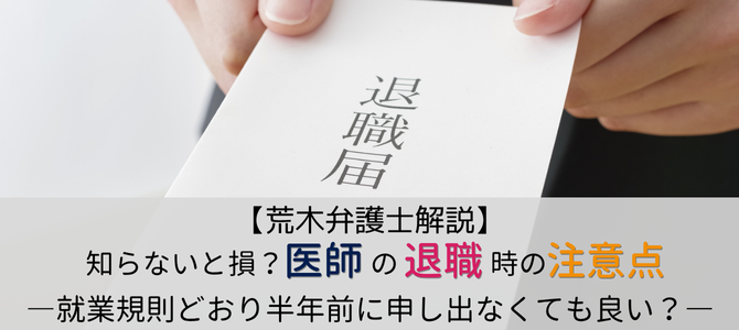 就業規則どおり半年前に申し出なくても良い？知っておかないと損する医師の退職時の注意点【荒木弁護士解説】