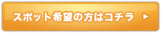 スポット希望はコチラ
